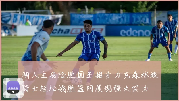 湖人主场险胜国王掘金力克森林狼骑士轻松战胜篮网展现强大实力