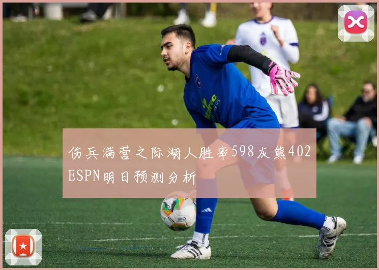 伤兵满营之际湖人胜率598灰熊402ESPN明日预测分析